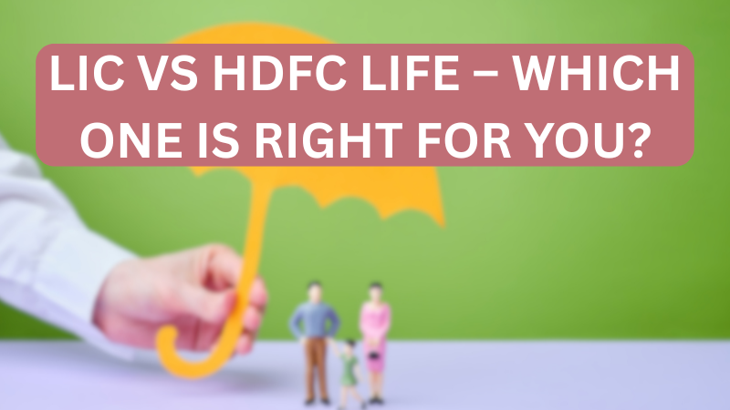 LIC vs HDFC Life – Which One is Right for You?